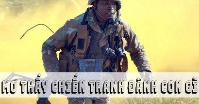Giải mã giấc mơ thấy chiến tranh. Đánh con gì để thắng lớn?