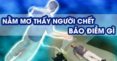 Giải mã giấc mơ thấy người chết là điềm lành hay gở? Đánh con gì?
