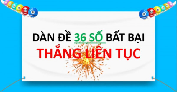 Dàn đề 36 số - Nuôi dan 36 MB số bất bại ăn liên tục